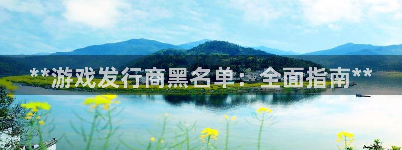 新城平台注册公司流程视频：**游戏发行商黑名单：全面指南**