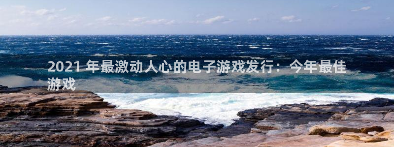 新城平台授权注册：2021 年最激动人心的电子游戏发行：今年最佳
游戏